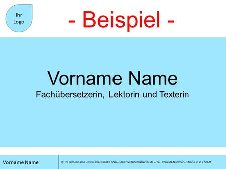 Vorname Name © Ihr Firmenname -  – Mail: – Tel. Vorwahl-Nummer – Straße in PLZ Stadt 1 Ihr Logo Vorname Name Fachübersetzerin,