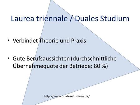 Laurea triennale / Duales Studium Verbindet Theorie und Praxis Gute Berufsaussichten (durchschnittliche Übernahmequote der Betriebe: 80 %)