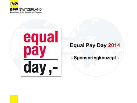 Equal Pay Day 2014 - Sponsoringkonzept -. DIE IDEE – Ziel des Equal Pay Day  Der Equal Pay Day symbolisiert den Tag, bis zu dem Frauen länger arbeiten.