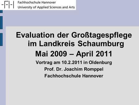 Evaluation der Großtagespflege im Landkreis Schaumburg Mai 2009 – April 2011 Vortrag am 10.2.2011 in Oldenburg Prof. Dr. Joachim Romppel Fachhochschule.