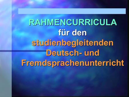 RAHMENCURRICULA für den studienbegleitenden Deutsch- und Fremdsprachenunterricht.