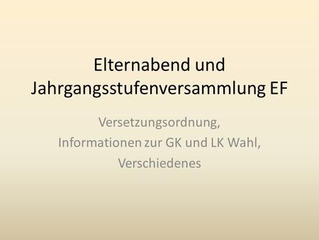 Elternabend und Jahrgangsstufenversammlung EF Versetzungsordnung, Informationen zur GK und LK Wahl, Verschiedenes.