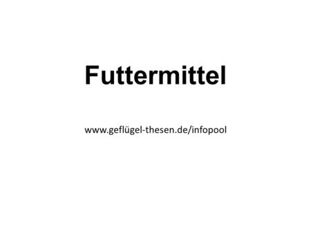Futtermittel www.geflügel-thesen.de/infopool. Futtermittel Geflügel wird während der Aufzucht mit einer Mischung verschiedener Futtermittel in Abstimmung.