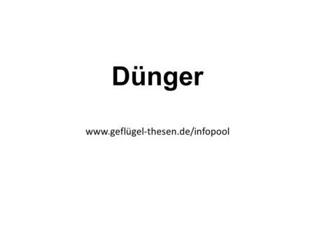Dünger www.geflügel-thesen.de/infopool. Dünger Landwirte schätzen Geflügelkot als hochwertigen organischen Dünger. Er kann Kunstdünger ersetzen und die.