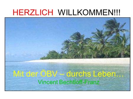 HERZLICH WILLKOMMEN!!! Mit der ÖBV – durchs Leben… Vincent Bechtloff-Franz.