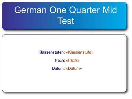 German One Quarter Mid Test Klassenstufen:«Klassenstufe» Fach: «Fach» Datum: «Datum»
