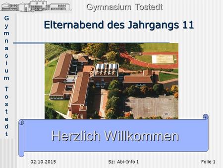 GymnasiumTostedtGymnasiumTostedt 02.10.2015Sz: Abi-Info 1Folie 1 Elternabend des Jahrgangs 11 Gymnasium Tostedt Herzlich Willkommen.