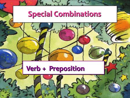 Special Combinations Verb + Preposition Verb + Preposition.