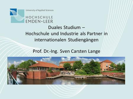 Duales Studium – Hochschule und Industrie als Partner in internationalen Studiengängen Prof. Dr.-Ing. Sven Carsten Lange.