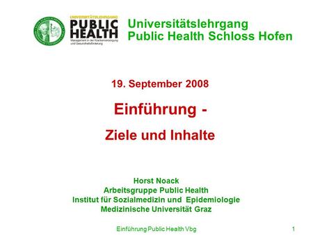 Einführung Public Health Vbg1 19. September 2008 Einführung - Ziele und Inhalte Horst Noack Arbeitsgruppe Public Health Institut für Sozialmedizin und.