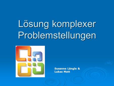 Lösung komplexer Problemstellungen Susanne Längle & Lukas Matt.