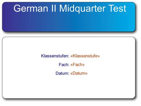 German II Midquarter Test Klassenstufen:«Klassenstufe» Fach: «Fach» Datum: «Datum»
