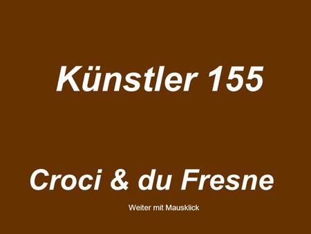 Croci & du Fresne Künstler 155 Weiter mit Mausklick.