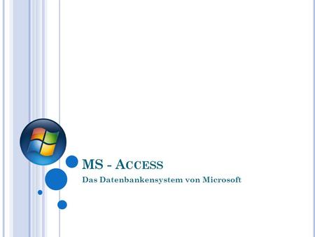 MS - A CCESS Das Datenbankensystem von Microsoft.