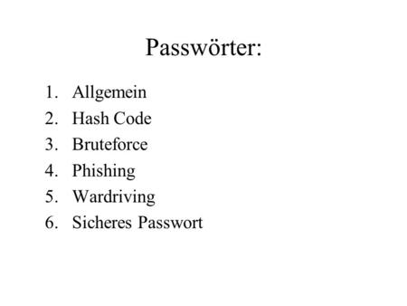 Passwörter: 1.Allgemein 2.Hash Code 3.Bruteforce 4.Phishing 5.Wardriving 6.Sicheres Passwort.