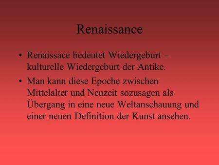 Renaissance Renaissace bedeutet Wiedergeburt – kulturelle Wiedergeburt der Antike. Man kann diese Epoche zwischen Mittelalter und Neuzeit sozusagen als.
