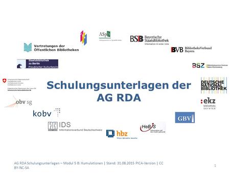 Schulungsunterlagen der AG RDA 1 Vertretungen der Öffentlichen Bibliotheken AG RDA Schulungsunterlagen – Modul 5 B: Kumulationen | Stand: 31.08.2015 PICA-Version.
