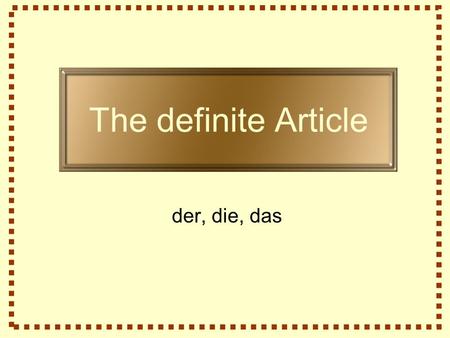 The definite Article der, die, das. derdiedas ______ Junge.