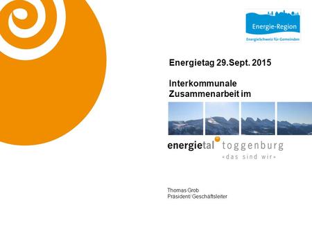 Energietag 29.Sept. 2015 Interkommunale Zusammenarbeit im Thomas Grob Präsident/ Geschäftsleiter.