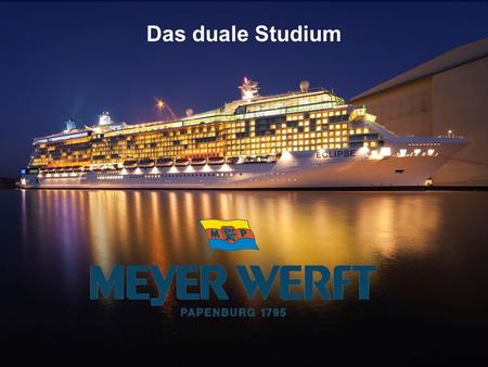 1 Das duale Studium. 2 Inhalt 1.Duales System allgemein 1.1. Vorteile 2.Duales System auf der Meyer Werft 2.1. zeitlicher Ablauf 3. European Shipyard.