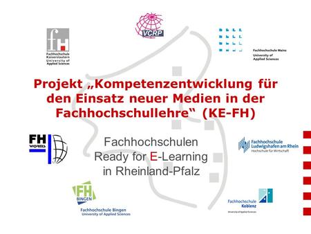 Projekt „Kompetenzentwicklung für den Einsatz neuer Medien in der Fachhochschullehre“ (KE-FH) Fachhochschulen Ready for E-Learning in Rheinland-Pfalz.