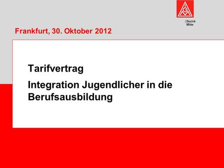 Bezirk Mitte Frankfurt, 30. Oktober 2012 Tarifvertrag Integration Jugendlicher in die Berufsausbildung.