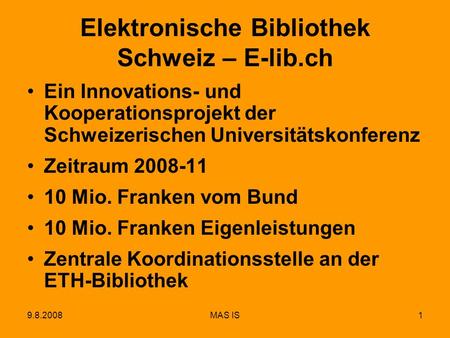 9.8.2008MAS IS1 Elektronische Bibliothek Schweiz – E-lib.ch Ein Innovations- und Kooperationsprojekt der Schweizerischen Universitätskonferenz Zeitraum.
