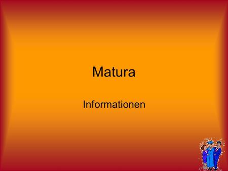 Matura Informationen. Varianten der Matura 4 schriftlich – 3 mündlich 3 schriftlich – 4 mündlich 3 schriftlich – FBA – 3 mündlich.