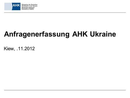 Anfragenerfassung AHK Ukraine Kiew,.11.2012. CRM Zentrale Bestandteile eines Contact Relation Management: – Adress- und Kontaktdaten von Personen und.