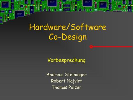 Hardware/Software Co-Design Vorbesprechung Andreas Steininger Robert Najvirt Thomas Polzer.