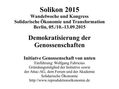 Solikon 2015 Wandelwoche und Kongress Solidarische Ökonomie und Transformation Berlin, 05./10.-13.09.2015 Demokratisierung der Genossenschaften Initiatve.
