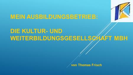 Mein Ausbildungsbetrieb: DIE Kultur- und Weiterbildungsgesellschaft mbh von Thomas Frisch.