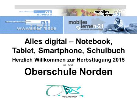 Alles digital – Notebook, Tablet, Smartphone, Schulbuch Herzlich Willkommen zur Herbsttagung 2015 an der Oberschule Norden.