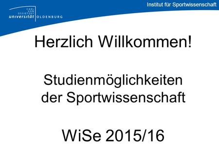 Institut für Sportwissenschaft Herzlich Willkommen! Studienmöglichkeiten der Sportwissenschaft WiSe 2015/16.