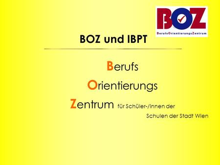 BOZ und IBPT B erufs O rientierungs Z entrum für Schüler-/innen der Schulen der Stadt Wien.