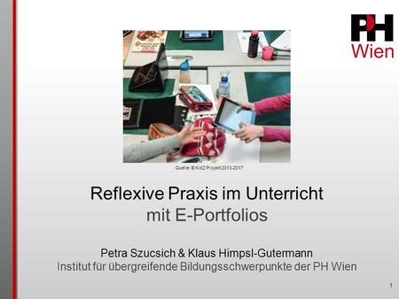 1 Reflexive Praxis im Unterricht mit E-Portfolios Petra Szucsich & Klaus Himpsl-Gutermann Institut für übergreifende Bildungsschwerpunkte der PH Wien Quelle: