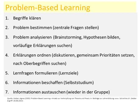 Problem-Based Learning 1.Begriffe klären 2.Problem bestimmen (zentrale Fragen stellen) 3.Problem analysieren (Brainstorming, Hypothesen bilden, vorläufige.