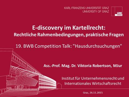 E-discovery im Kartellrecht: Rechtliche Rahmenbedingungen, praktische Fragen 19. BWB Competition Talk: Hausdurchsuchungen Institut für Unternehmensrecht.