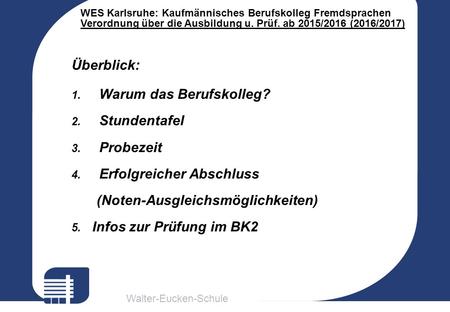 Walter-Eucken-Schule WES Karlsruhe: Kaufmännisches Berufskolleg Fremdsprachen Verordnung über die Ausbildung u. Prüf. ab 2015/2016 (2016/2017) Überblick: