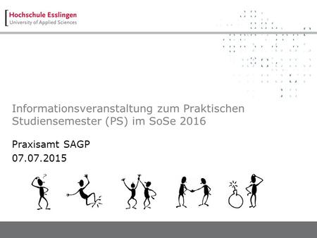 Informationsveranstaltung zum Praktischen Studiensemester (PS) im SoSe 2016 Praxisamt SAGP 07.07.2015.