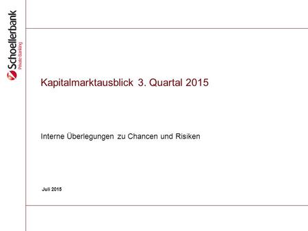 Kapitalmarktausblick 3. Quartal 2015 Interne Überlegungen zu Chancen und Risiken Juli 2015.