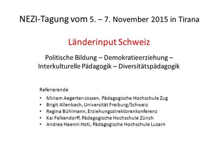 NEZI-Tagung vom 5. – 7. November 2015 in Tirana Länderinput Schweiz Politische Bildung – Demokratieerziehung – Interkulturelle Pädagogik – Diversitätspädagogik.