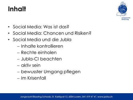 Jungwacht Blauring Schweiz, St. Karliquai 12, 6004 Luzern, 041 419 47 47, www.jubla.ch Inhalt Social Media: Was ist das? Social Media: Chancen und Risiken?