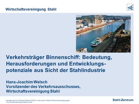 © DB AG Verkehrsträger Binnenschiff: Bedeutung, Herausforderungen und Entwicklungs-potenziale aus Sicht der Stahlindustrie Hans-Joachim Welsch Vorsitzender.