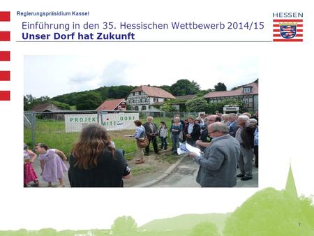 Regierungspräsidium Kassel Einführung in den 35. Hessischen Wettbewerb 2014/15 Unser Dorf hat Zukunft 1.