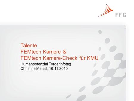 Humanpotenzial Förderinfotag Christine Meissl, 16.11.2015 Talente FEMtech Karriere & FEMtech Karriere-Check für KMU.