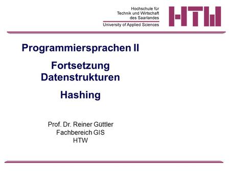 Programmiersprachen II Fortsetzung Datenstrukturen Hashing Prof. Dr. Reiner Güttler Fachbereich GIS HTW.