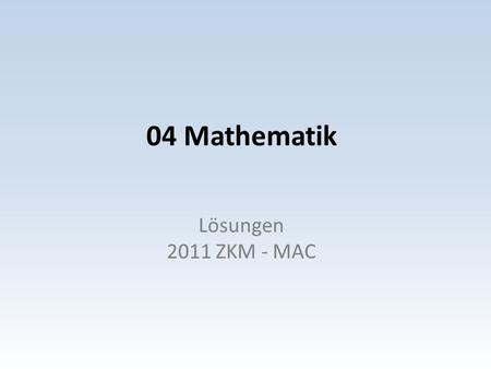 04 Mathematik Lösungen 2011 ZKM - MAC.