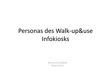 Personas des Walk-up&use Infokiosks Michael Folz 858264 Ruben Reiser.