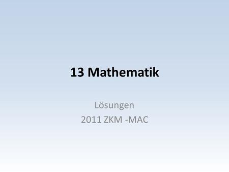 13 Mathematik Lösungen 2011 ZKM -MAC.